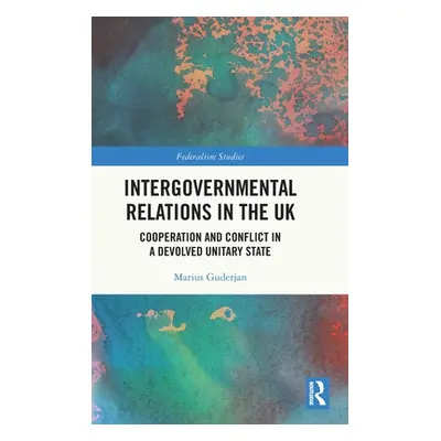 "Intergovernmental Relations in the UK: Cooperation and Conflict in a Devolved Unitary State" - 