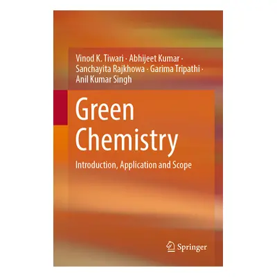 "Green Chemistry: Introduction, Application and Scope" - "" ("Tiwari Vinod K.")