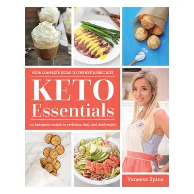 "Keto Essentials: 150 Ketogenic Recipes to Revitalize, Heal, and Shed Weight" - "" ("Spina Vanes