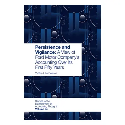 "Persistence and Vigilance: A View of Ford Motor Company's Accounting Over Its First Fifty Years