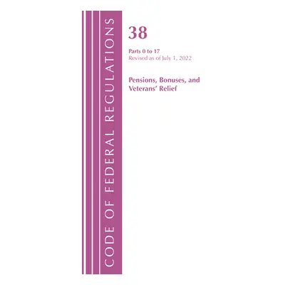 "Code of Federal Regulations, Title 38 Pensions Bonuses 0-17, Revised as of July 1, 2022" - "" (