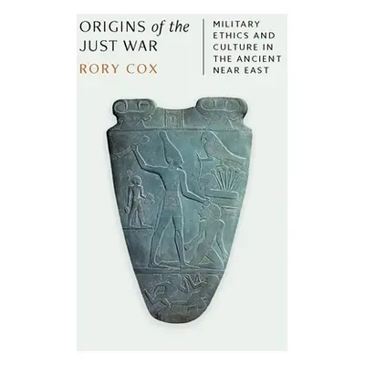 "Origins of the Just War: Military Ethics and Culture in the Ancient Near East" - "" ("Cox Rory"