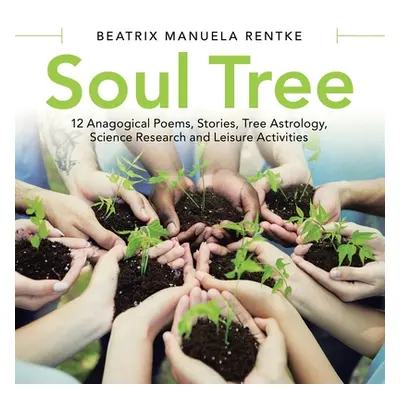 "Soul Tree: 12 Anagogical Poems, Stories, Tree Astrology, Science Research and Leisure Activitie