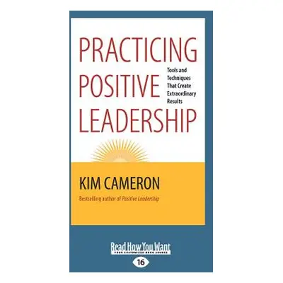 "Practicing Positive Leadership: Tools and Techniques That Create Extraordinary Results" - "" ("