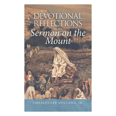 "Devotional Reflections on the Sermon on the Mount" - "" ("Holland Charles Lee Jr.")