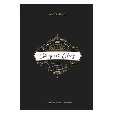 "Changed from Glory into Glory: The Liturgical Story of the Christian Faith" - "" ("Aniol Scott"