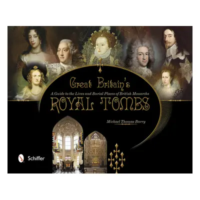 "Great Britain's Royal Tombs: A Guide to the Lives and Burial Places of British Monarchs" - "" (