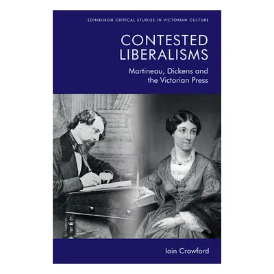 "Contested Liberalisms: Martineau, Dickens and the Victorian Press" - "" ("Crawford Iain")