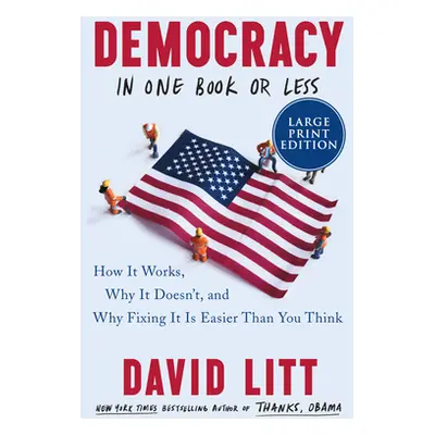 "Democracy in One Book or Less: How It Works, Why It Doesn't, and Why Fixing It Is Easier Than Y