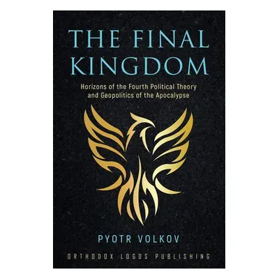 "The Final Kingdom: Horizons of the Fourth Political Theory and Geopolitics of the Apocalypse" -