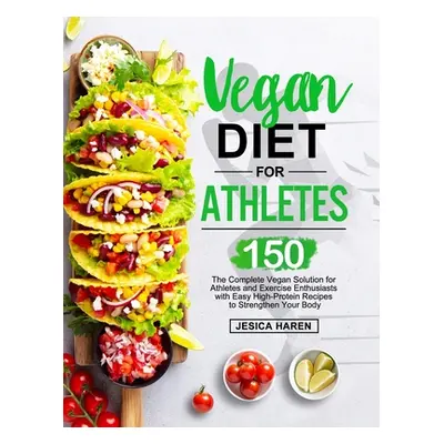 "Vegan Diet for Athletes: The Complete Vegan Solution for Athletes and fitness Enthusiasts with 