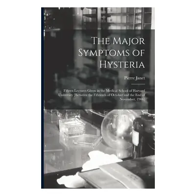 "The Major Symptoms of Hysteria: Fifteen Lectures Given in the Medical School of Harvard Univers