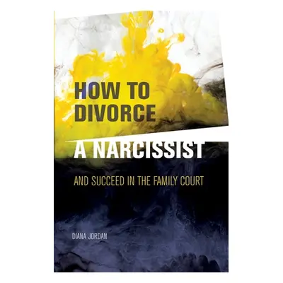 "How to Divorce a Narcissist: and succeed in the family court" - "" ("Jordan Diana")