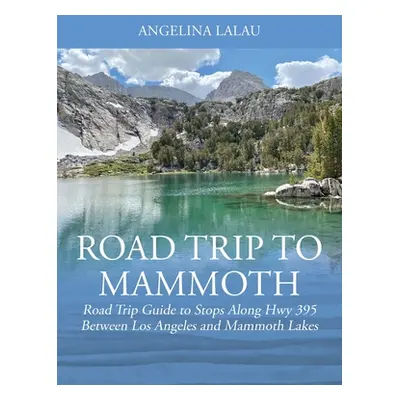 "Road Trip to Mammoth: Road Trip Guide to Stops Along Hwy 395 Between Los Angeles and Mammoth La