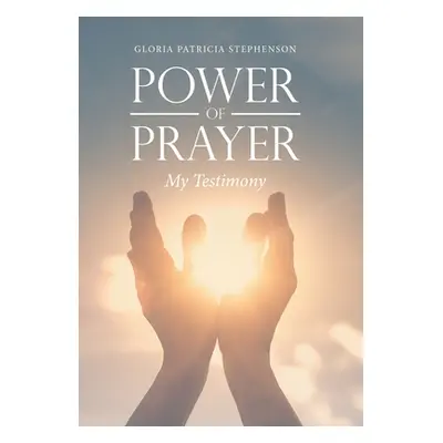 "Power of Prayer: My Testimony" - "" ("Stephenson Gloria Patricia")