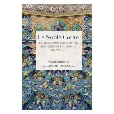 "Le Noble Coran - Le sens approximatif de ses versets en Langue Francaise" - "" ("Hamidullah Muh