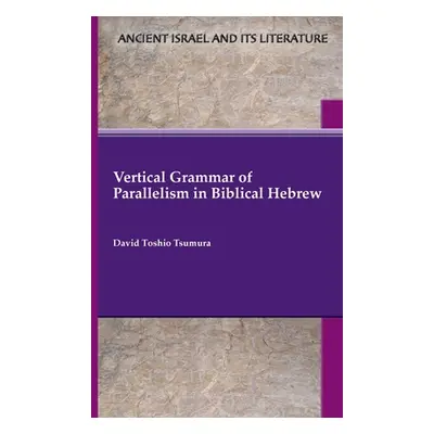 "Vertical Grammar of Parallelism in Biblical Hebrew" - "" ("Tsumura David Toshio")