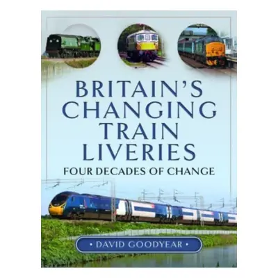 "Britain's Changing Train Liveries: Four Decades of Change" - "" ("Goodyear David")