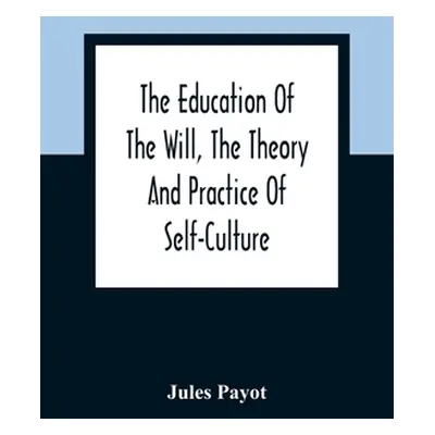 "The Education Of The Will, The Theory And Practice Of Self-Culture" - "" ("Payot Jules")