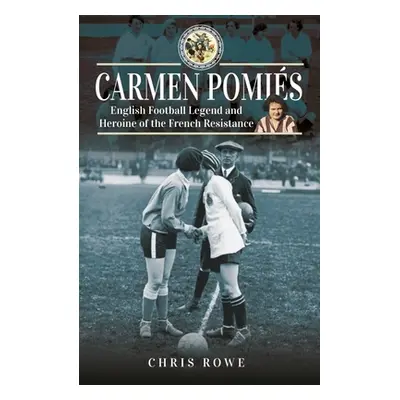 "Carmen Pomis: Football Legend and Heroine of the French Resistance" - "" ("Rowe Chris")