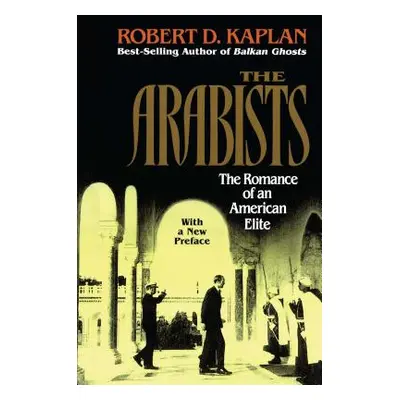 Arabists: The Romance of an American Elite (Kaplan Robert D.)