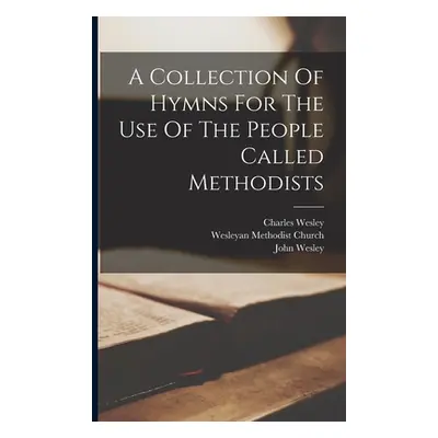 "A Collection Of Hymns For The Use Of The People Called Methodists" - "" ("Wesley John")