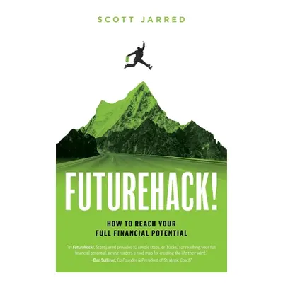 "FutureHack!: How To Reach Your Full Financial Potential" - "" ("Jarred Scott")