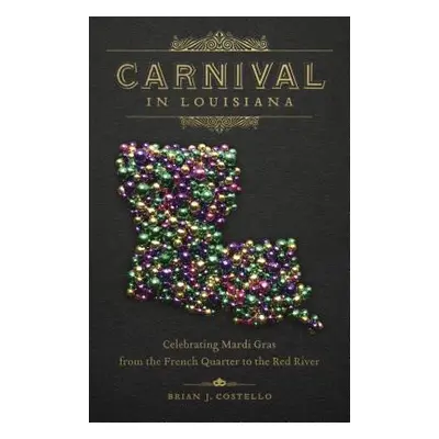 "Carnival in Louisiana: Celebrating Mardi Gras from the French Quarter to the Red River" - "" ("