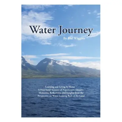 "Water Journey: Learning and Living by Water - A First-hand Account of Experiences, Dreams, Memo