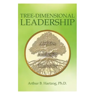 "Tree-Dimensional Leadership" - "" ("Hartzog Sr Ph. D. Arthur B.")