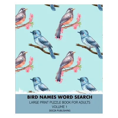 "Bird Names Word Search: Large Print Puzzle Book For Adults: Volume 1" - "" ("Publishing Deeza")