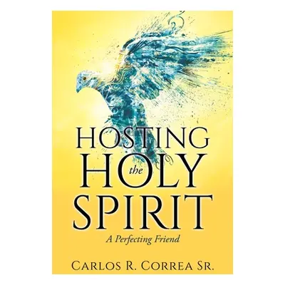 "Hosting the Holy Spirit: A Perfecting Friend" - "" ("Correa Carlos R. Sr.")