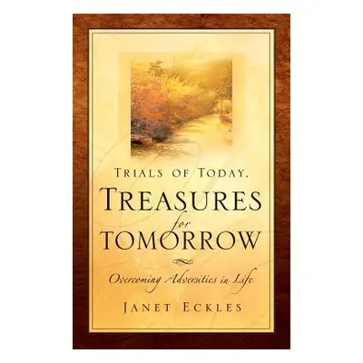 "Trials of Today, Treasures for Tomorrow" - "" ("Eckles Janet")