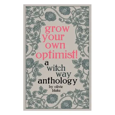 "Grow Your Own Optimist!: A Witch Way Anthology" - "" ("Blake Olivie")