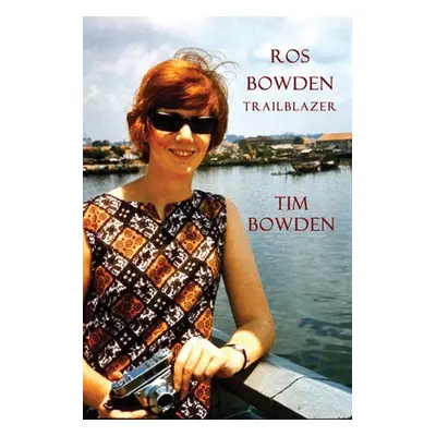 "Ros Bowden: Trailblazer" - "" ("Bowden Tim")