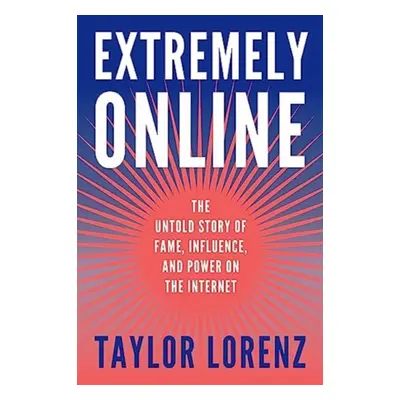 "Extremely Online" - "The Untold Story of Fame, Influence, and Power on the Internet" ("Lorenz T