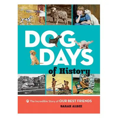 "Dog Days of History: The Incredible Story of Our Best Friends" - "" ("Albee Sarah")