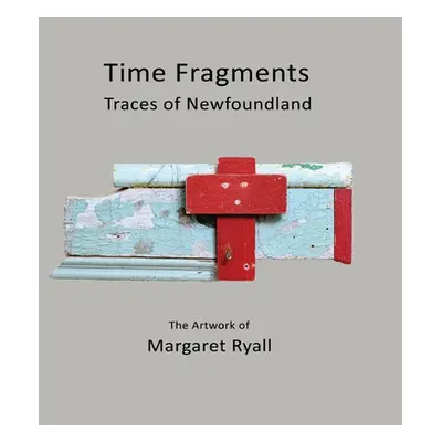 "Time Fragments: Traces of Newfoundland" - "" ("Ryall Margaret")