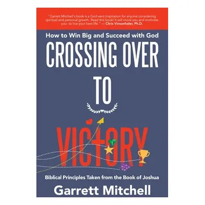 "Crossing over to Victory: How to Win Big and Succeed with God" - "" ("Mitchell Garrett")