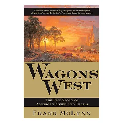 "Wagons West: The Epic Story of America's Overland Trails" - "" ("McLynn Frank")