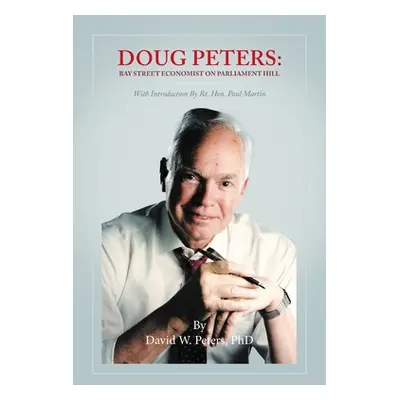 "Doug Peters: Bay Street Economist on Parliament Hill" - "" ("Peters David W.")