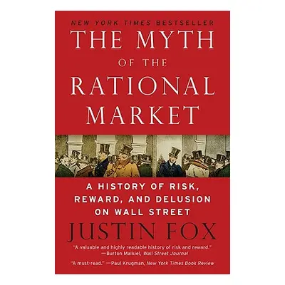 "The Myth of the Rational Market: A History of Risk, Reward, and Delusion on Wall Street" - "" (