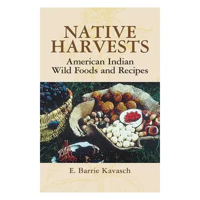 "Native Harvests: American Indian Wild Foods and Recipes" - "" ("Kavasch E. Barrie")