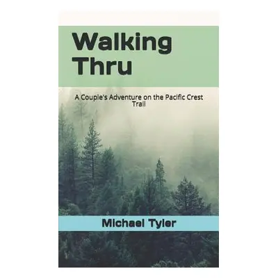 "Walking Thru: A Couple's Adventure on the Pacific Crest Trail" - "" ("Tyler Michael")