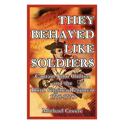 "They Behaved Like Soldiers: Captain John Chilton and the Third Virginia Regiment 1775-1778" - "