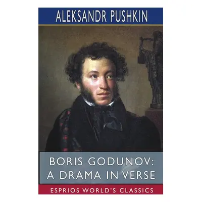 "Boris Godunov: A Drama in Verse (Esprios Classics)" - "" ("Pushkin Aleksandr")