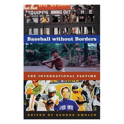 "Baseball Without Borders: The International Pastime" - "" ("Gmelch George")