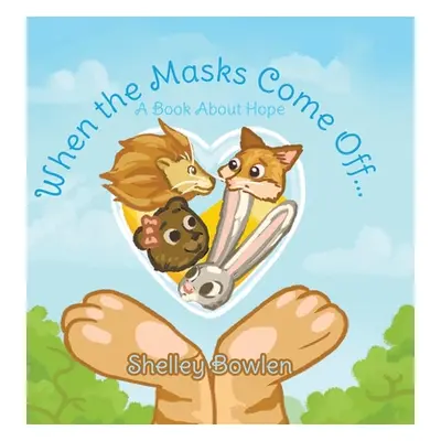 "When the Masks Come Off...: A Book About Hope" - "" ("Bowlen Shelley")