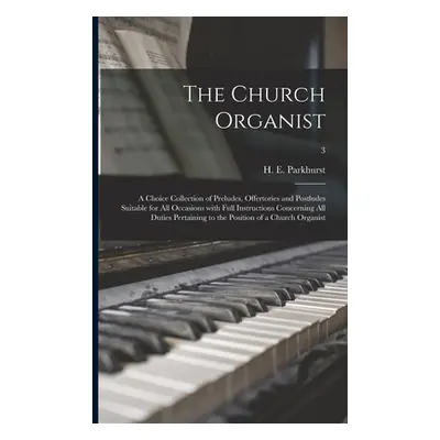 "The Church Organist: a Choice Collection of Preludes, Offertories and Postludes Suitable for Al