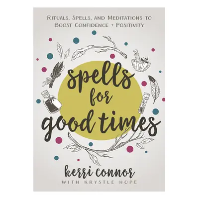 "Spells for Good Times: Rituals, Spells & Meditations to Boost Confidence & Positivity" - "" ("C